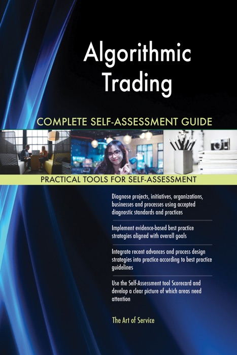 Algorithmic Trading Complete Self-Assessment Guide
