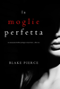 La moglie perfetta (Un emozionante thriller psicologico di Jessie Hunt —Libro Uno) - Blake Pierce