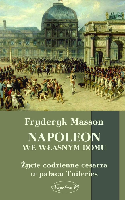 Napoleon we własnym domu. Życie codzienne w pałacu Tuileries