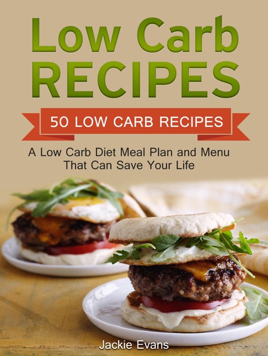 Low Carb Recipes: 50 Low Carb Recipes: A Low Carb Diet Meal Plan and Menu That Can Save Your Life