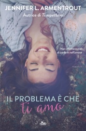 Il problema è che ti amo - J. Lynn & Jennifer L. Armentrout by  J. Lynn & Jennifer L. Armentrout PDF Download