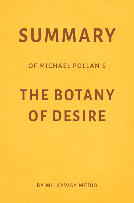 Summary of Michael Pollan’s The Botany of Desire by Milkyway Media