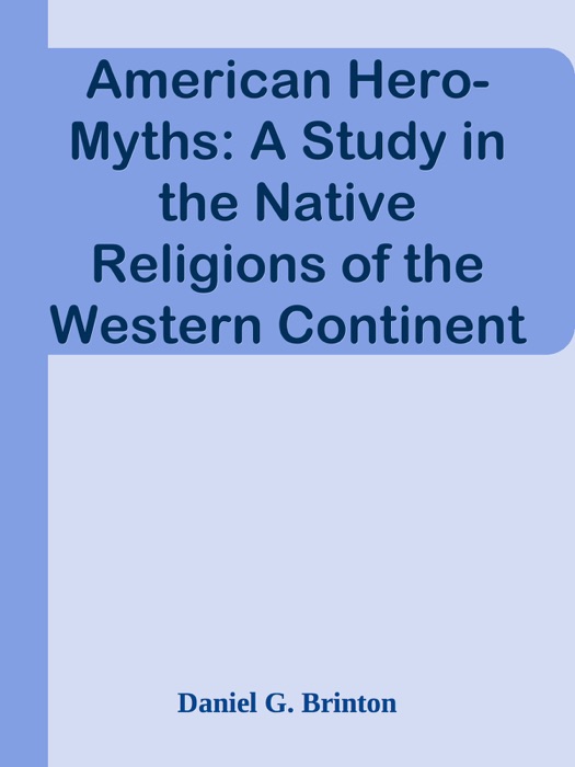 American Hero-Myths: A Study in the Native Religions of the Western Continent