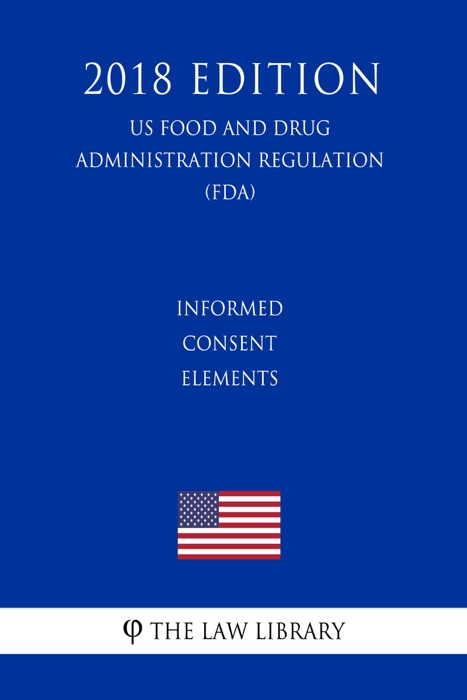 Informed Consent Elements (US Food and Drug Administration Regulation) (FDA) (2018 Edition)