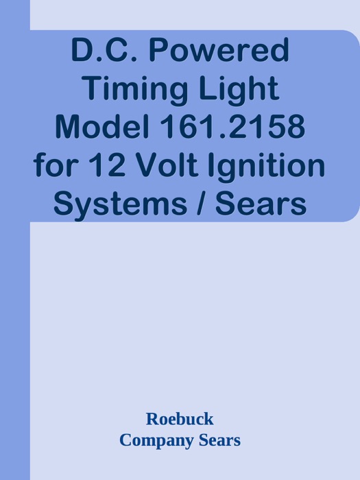 D.C. Powered Timing Light Model 161.2158 for 12 Volt Ignition Systems / Sears Owners Manual