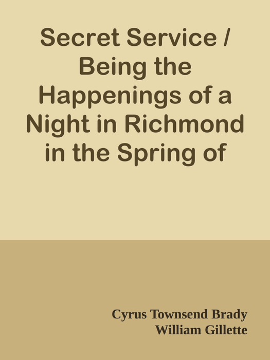 Secret Service / Being the Happenings of a Night in Richmond in the Spring of 1865