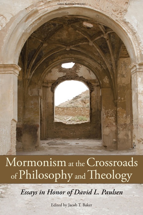 Mormonism at the Crossroads of Philosophy and Theology: Essays in Honor of David L. Paulsen (Part One)
