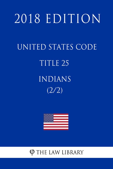 United States Code - Title 25 - Indians (2/2) (2018 Edition)