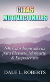 Citas Motivacionales: 646 Citas Inspiradoras para Elevarte, Motivarte & Empoderarte - Dale L. Roberts