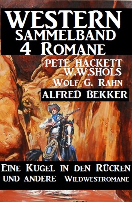 Western Sammelband 4 Romane: Eine Kugel in den Rücken und andere Wildwestromane