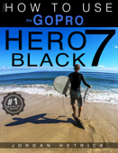 GoPro Hero 7 Black: How To Use The GoPro Hero 7 Black - Jordan Hetrick