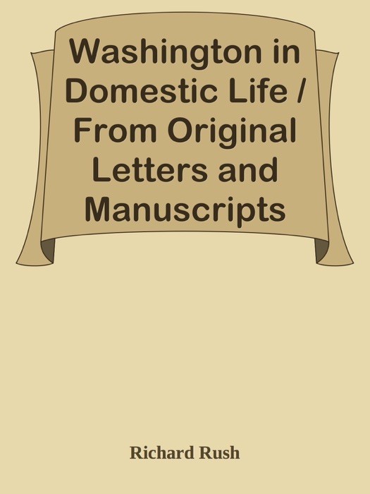Washington in Domestic Life / From Original Letters and Manuscripts