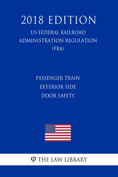 Passenger Train Exterior Side Door Safety (US Federal Railroad Administration Regulation) (FRA) (2018 Edition)