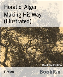Making His Way (Illustrated) - Horatio Alger by  Horatio Alger PDF Download