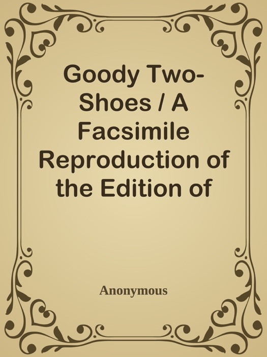 Goody Two-Shoes / A Facsimile Reproduction of the Edition of 1766