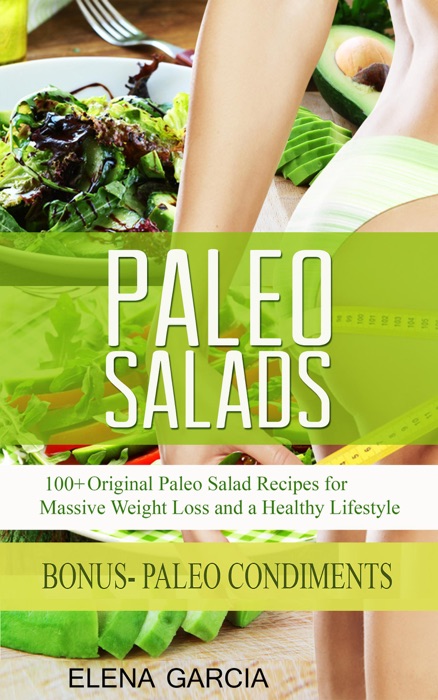 Paleo Salads: 100+ Original Paleo Salad Recipes for Massive Weight Loss and a Healthy Lifestyle!