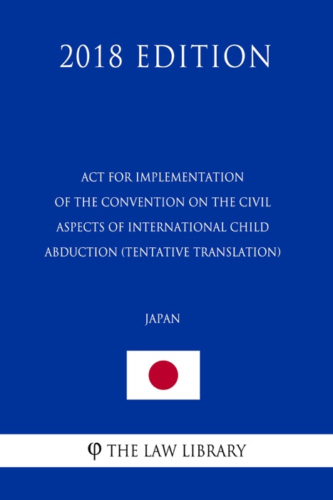 Act for Implementation of the Convention on the Civil Aspects of International Child Abduction (Tentative translation) (Japan) (2018 Edition)