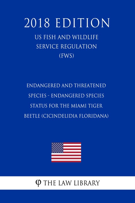 Endangered and Threatened Species - Endangered Species Status for the Miami Tiger Beetle (Cicindelidia floridana) (US Fish and Wildlife Service Regulation) (FWS) (2018 Edition)