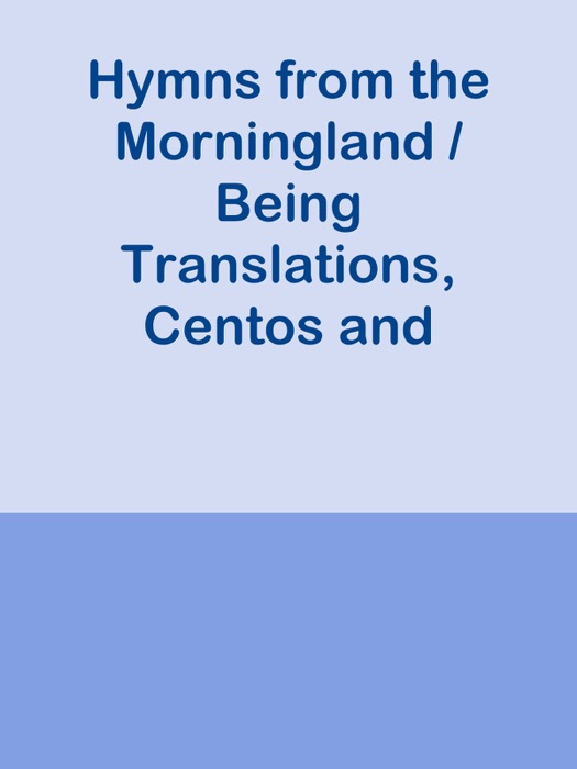 Hymns from the Morningland / Being Translations, Centos and Suggestions from the Service Books of the Holy Eastern Church