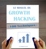 100 Techniques de Growth Hacking en français :  Le Manuel du Growth Hacking - Les Editions du Faré