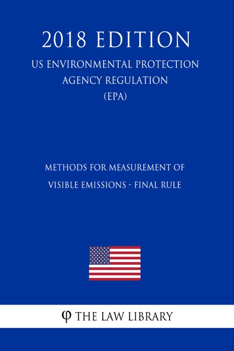 Methods for Measurement of Visible Emissions - Final Rule (US Environmental Protection Agency Regulation) (EPA) (2018 Edition)