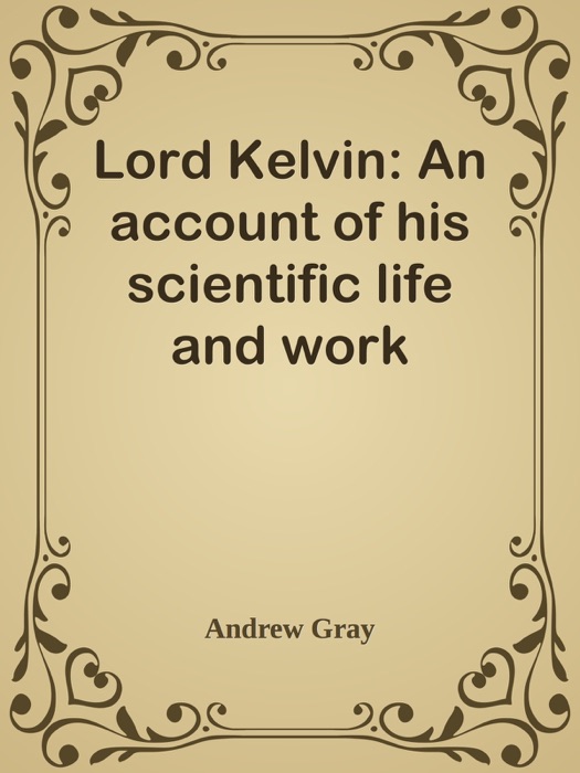 Lord Kelvin: An account of his scientific life and work