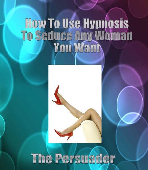 How To Use Hypnosis To Seduce Any Woman You Want