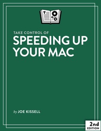 Take Control of Speeding Up Your Mac, Second Edtion - Joe Kissell