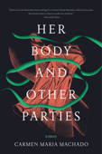 Her Body and Other Parties - Carmen Maria Machado