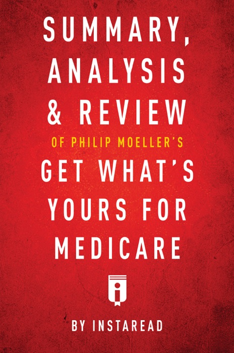 Summary, Analysis & Review of Philip Moeller’s Get What’s Yours for Medicare by Instaread