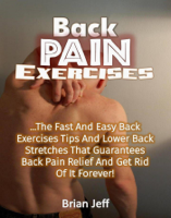 Brian Jeff - Back Pain Exercises: The Fast And Easy Back Exercises Tips And Lower Back Stretches That Guarantees Back Pain Relief And Get Rid Of It Forever! artwork