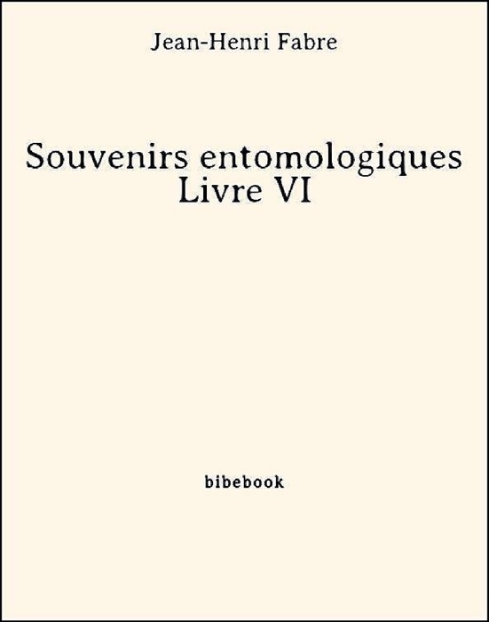 Souvenirs entomologiques - Livre VI
