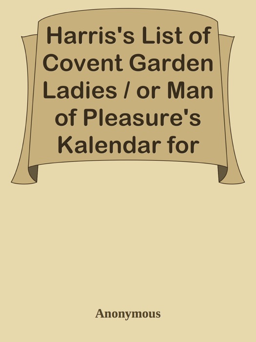 Harris's List of Covent Garden Ladies / or Man of Pleasure's Kalendar for the Year, 1788