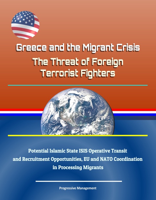 Greece and the Migrant Crisis: The Threat of Foreign Terrorist Fighters - Potential Islamic State ISIS Operative Transit and Recruitment Opportunities, EU and NATO Coordination in Processing Migrants