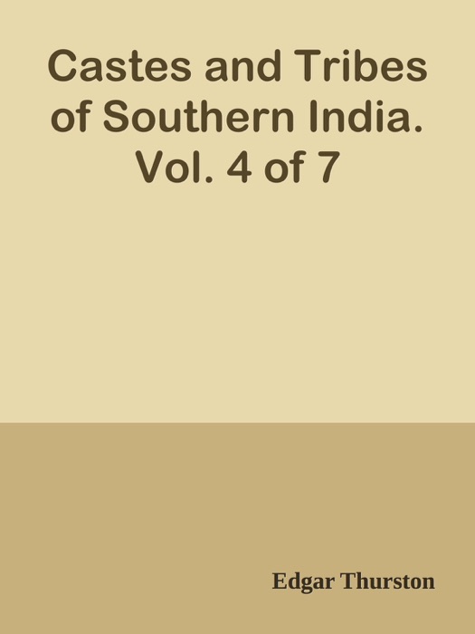 Castes and Tribes of Southern India. Vol. 4 of 7