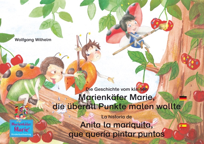 Die Geschichte vom kleinen Marienkäfer Marie, die überall Punkte malen wollte. Deutsch-Spanisch. / La historia de Anita la mariquita, que quería pintar puntos. Aleman-Español.
