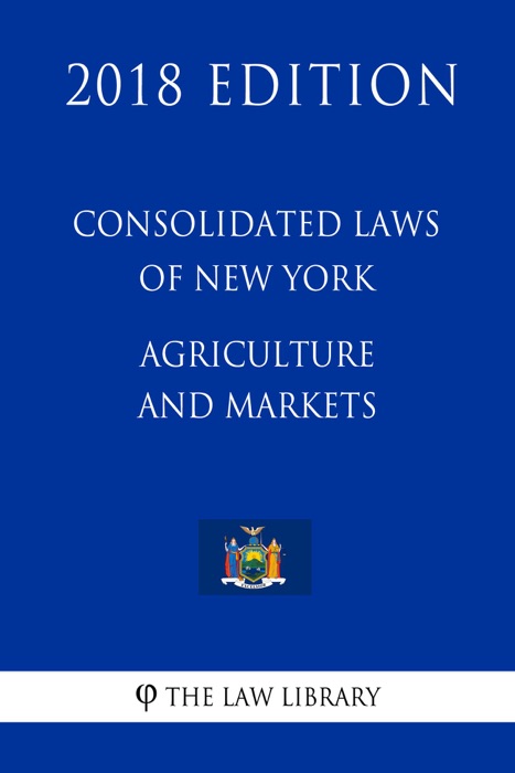 Consolidated Laws of New York - Agriculture and Markets (2018 Edition)