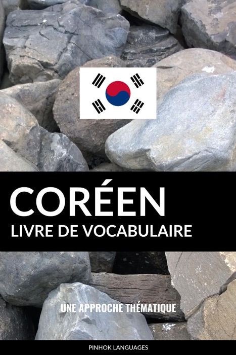 Livre de vocabulaire coréen: Une approche thématique