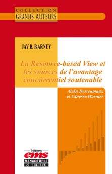 Jay B. Barney - La Resource-based View et les sources de l’avantage concurrentiel soutenable - Vanessa Warnier & Alain Desreumaux