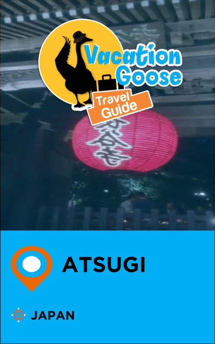 Vacation Goose Travel Guide Atsugi Japan