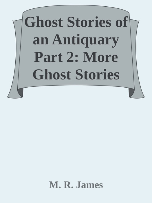 Ghost Stories of an Antiquary Part 2: More Ghost Stories