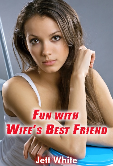 Fun with Wife’s Best Friend