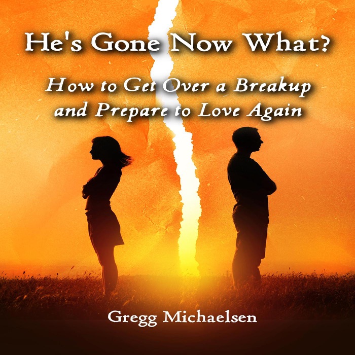 He's Gone Now What? How to Get Over a Breakup and Prepare to Love Again