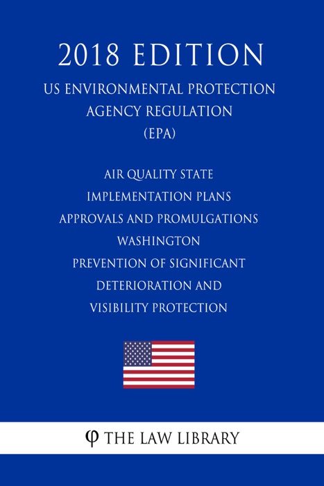 Air Quality State Implementation Plans - Approvals and Promulgations - Washington - Prevention of Significant Deterioration and Visibility Protection (US Environmental Protection Agency Regulation) (EPA) (2018 Edition)