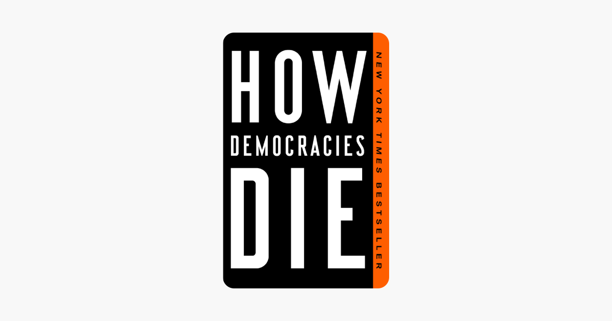 How Democracies Die - Steven Levitsky & Daniel Ziblatt How Democracies Die - Steven Levitsky & Daniel Ziblatt