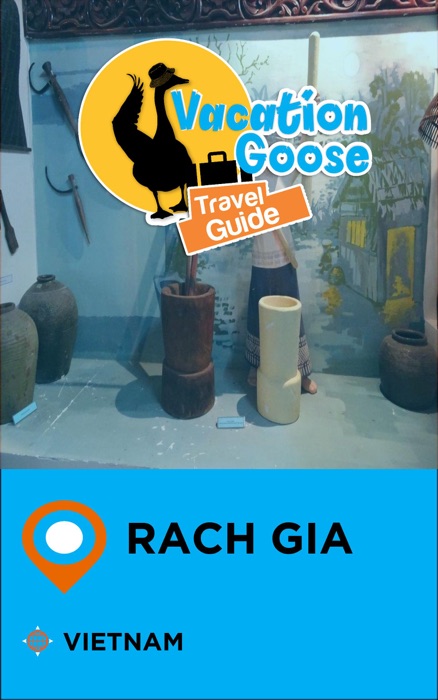 Vacation Goose Travel Guide Rach Gia Vietnam