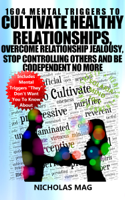 Nicholas Mag - 1604 Mental Triggers To Cultivate Healthy Relationships, Overcome Relationship Jealousy, Stop Controlling Others and Be Codependent No More artwork