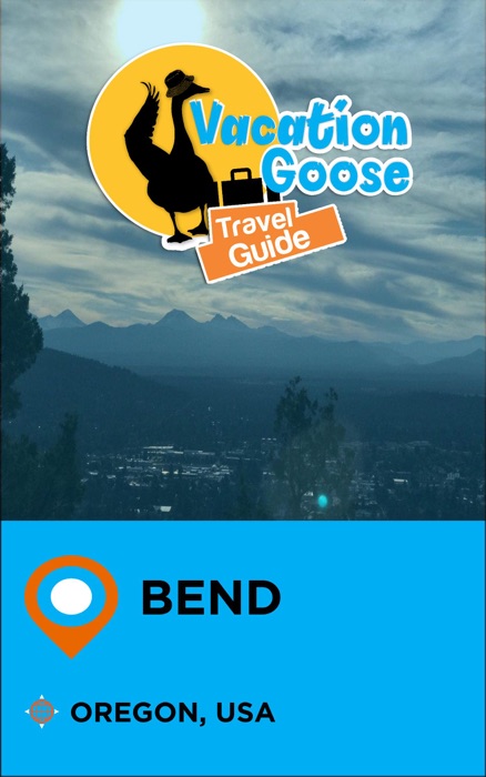 Vacation Goose Travel Guide Bend Oregon, USA