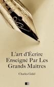 L’Art d’écrire enseigné par les Grands Maîtres - Charles Gidel