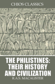 The Philistines: Their History and Civilization - R.A.S. Macalister
